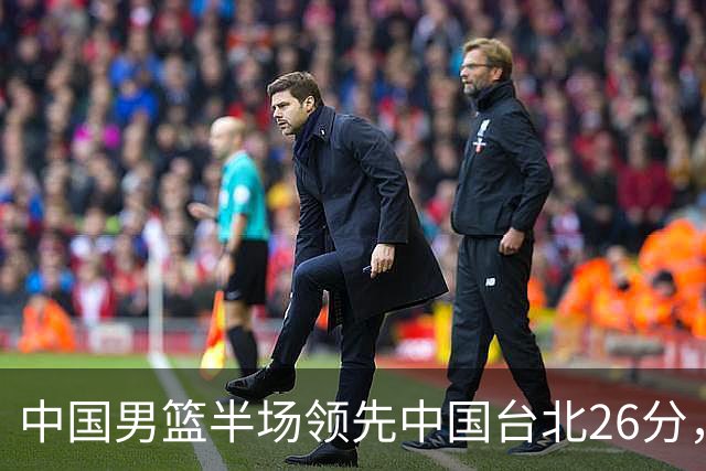 中国男篮半场领先中国台北26分，上场球员中唯山东国手没有得分