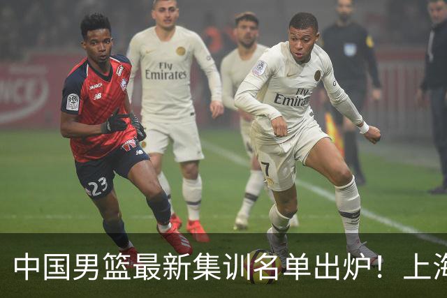 中国男篮最新集训名单出炉！上海小将首度入选，赵睿与张镇麟仍然缺席