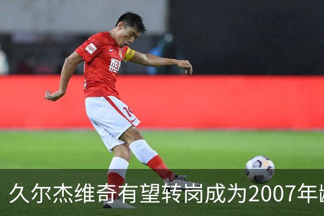 久尔杰维奇有望转岗成为2007年龄段国家队的主教练