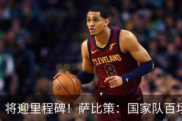 将迎里程碑！萨比策：国家队百场是对阵梅西、阿根廷，这像个童话