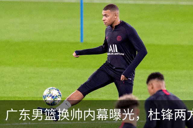广东男篮换帅内幕曝光，杜锋两方面引球队老板不满，下课进入倒计时，两大外教团队二选一
