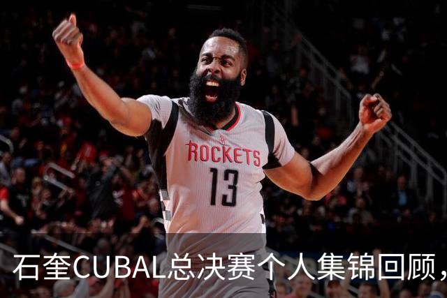 石奎CUBAL总决赛个人集锦回顾，全场得到33分11篮板