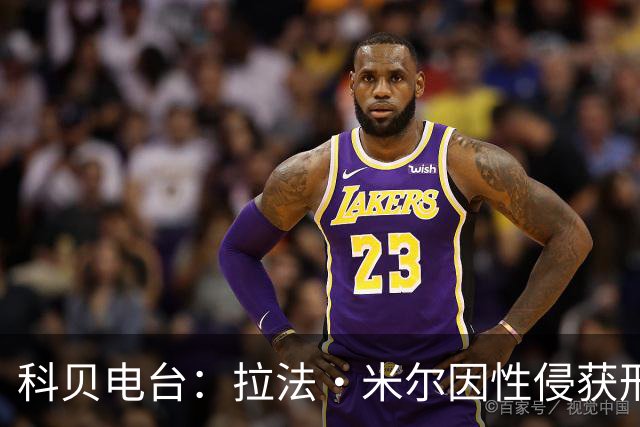 科贝电台：拉法·米尔因性侵获刑8年半，他否认指控并提起上诉