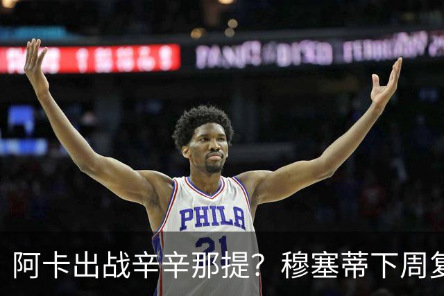 阿卡出战辛辛那提？穆塞蒂下周复出，卢宝送早餐，克娃又赢球
