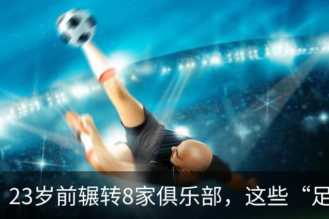 23岁前辗转8家俱乐部，这些“足球浪人”比约翰·杜兰更夸张