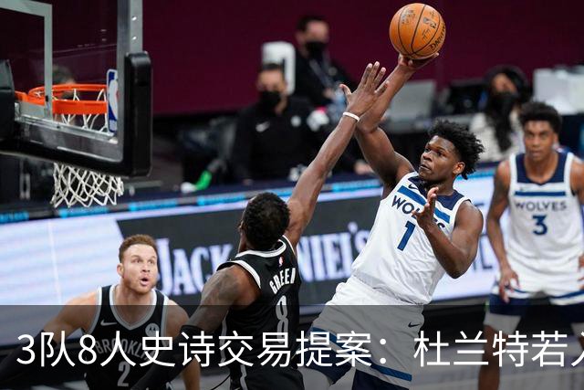 3队8人史诗交易提案：杜兰特若入猛龙，伦纳德与巴恩斯将迎最强搭档